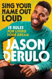 book Sing Your Name Out Loud: 15 Rules for Living Your Dream, the inspiring story of Jason Derulo