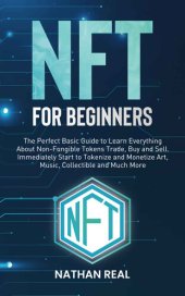 book Nft for Beginners: The Perfect Basic Guide to Learn Everything About Non-Fungible Tokens Trade, Buy and Sell. Immediately Start to Tokenise and Monetise Art, Music, Collectible and Much More