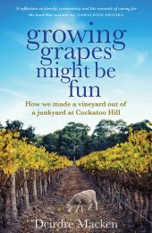 book Growing Grapes Might be Fun: How we made a vineyard out of a junkyard at Cockatoo Hill