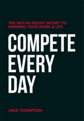 book Compete Every Day: The Not-So-Secret Secret to Winning Your Work and Life