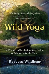 book Wild Yoga: A Practice of Initiation, Veneration & Advocacy for the Earth