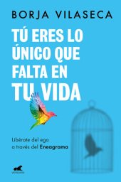 book Tú eres lo único que falta en tu vida. Libérate del ego a través del Eneagrama: Libérate del ego a través del Eneagrama