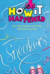 book How It Happened! Sneakers: The Cool Stories and Facts Behind Every Pair