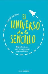 book El universo de lo sencillo: 50 reflexiones para crecer y amar como valientes