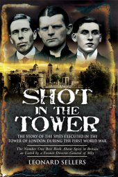 book Shot in the Tower: The Stories of the Spies Executed in the Tower of London During the First World War