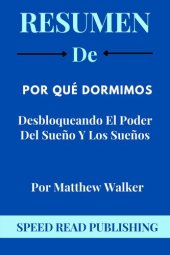 book Resumen De Por Qué Dormimos Por Matthew Walker Desbloqueando El Poder Del Sueño Y Los Sueños