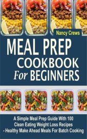 book Meal Prep Cookbook For Beginners: A Simple Meal Prep Guide With 100 Clean Eating Weight Loss Recipes --Healthy Make Ahead Meals For Batch Cooking