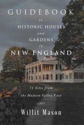 book Guidebook to Historic Houses and Gardens in New England: 71 Sites from the Hudson Valley East