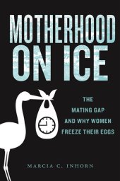 book Motherhood on Ice: The Mating Gap and Why Women Freeze Their Eggs