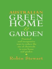 book Australian Green Home and Garden: Practical and Inexpensive Ways to Reduce the Use of Chemicals in Your Home and Garden