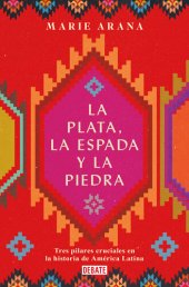 book La plata, la espada y la piedra: Tres pilares cruciales en la historia de América Latina