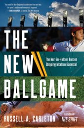 book The New Ballgame: The Not-So-Hidden Forces Shaping Modern Baseball