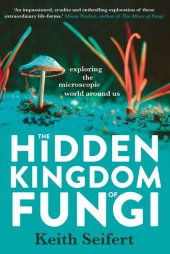 book The Hidden Kingdom of Fungi: Exploring the microscopic world around us