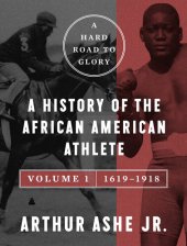 book A Hard Road to Glory, Volume 1 (1619-1918): A History of the African-American Athlete