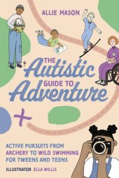 book The Autistic Guide to Adventure: Active Pursuits from Archery to Wild Swimming for Tweens and Teens