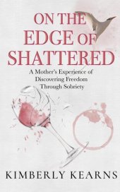 book On the Edge of Shattered: A Mother's Experience of Discovering Freedom Through Sobriety