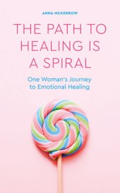 book The Path to Healing is a Spiral: One woman's journey to emotional healing