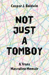 book Not Just a Tomboy: A Trans Masculine Memoir