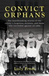 book Convict Orphans: The Heartbreaking Stories of the Colony's Forgotten Children, and Those Who Succeeded Against All Odds