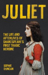 book Juliet: The Life and Afterlives of Shakespeare's First Tragic Heroine