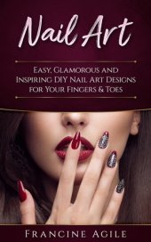 book Nail Art: Easy, Glamorous and Inspiring DIY Nail Art Designs for Your Fingers & Toes