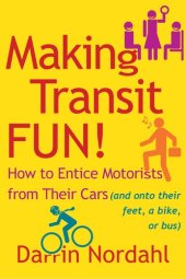 book Making Transit Fun!: How to Entice Motorists from Their Cars (and onto Their Feet, a Bike, or Bus)