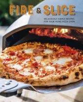 book Fire and Slice: Deliciously simple recipes for your home pizza oven