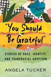 book "You Should Be Grateful": Stories of Race, Identity, and Transracial Adoption