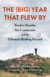 book The (Big) Year that Flew By: Twelve Months, Six Continents, and the Ultimate Birding Record