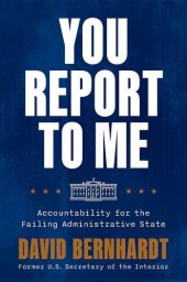 book You Report to Me: Accountability for the Failing Administrative State