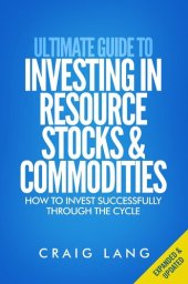 book Ultimate Guide to Investing in Resource Stocks & Commodities: How to Invest Successfully Through the Cycle