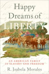 book Happy Dreams of Liberty: An American Family in Slavery and Freedom