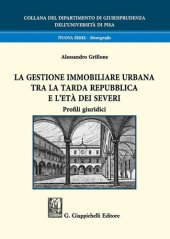 book La gestione immobiliare urbana tra la tarda repubblica e l'età dei Severi. Profili giuridici