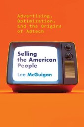 book Selling The American People: Advertising, Optimization, And The Origins Of Adtech