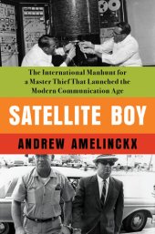 book Satellite Boy: The International Manhunt for a Master Thief That Launched the Modern Communication Age