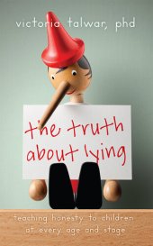 book The Truth About Lying: Teaching Honesty to Children at Every Age and Stage