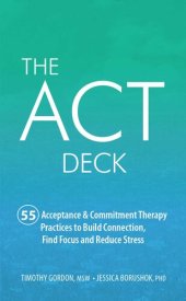 book The ACT Deck: 55 Acceptance & Commitment Therapy Practices to Build Connection, Find Focus and Reduce Stress