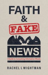 book Faith and Fake News: A Guide to Consuming Information Wisely