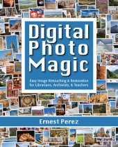 book Digital Photo Magic: Easy Image Retouching and Restoration for Librarians, Archivists, & Teachers