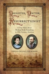 book Daughter, Doctor, Resurrectionist: A True Story about Medical Body Snatching in 19th Century America