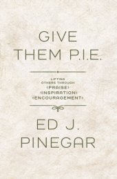 book Give Them P.I.E.: Lifting Others Through Praise, Inspiration, Encouragement