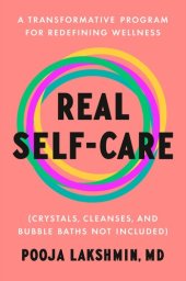 book Real Self-Care: A Transformative Program for Redefining Wellness (Crystals, Cleanses, and Bubble Baths Not Included)