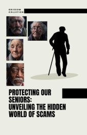 book Protecting Our Seniors: Unveiling The Hidden World Of Scams