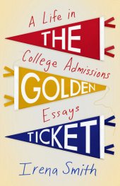 book The Golden Ticket: A Life in College Admissions Essays