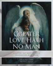 book Greater Love Hath No Man: A Latter-day Saint Guide to Celebrating the Easter Season