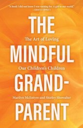 book The Mindful Grandparent: The Art of Loving Our Children's Children