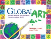 book Global Art: Activities, Projects, and Inventions from Around the World