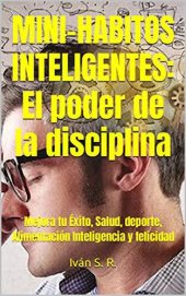 book Mini-Hábitos Inteligentes: El poder de la disciplina: Mejora tu Éxito, Salud, deporte, Alimentación Inteligencia y felicidad