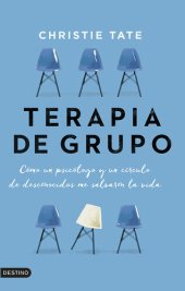 book Terapia de grupo: Cómo un psicólogo y un círculo de desconocidos me salvaron la vida