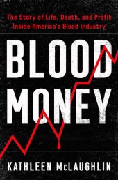 book Blood Money: The Story of Life, Death, and Profit Inside America's Blood Industry